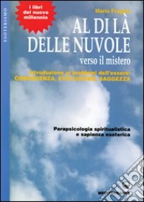 Al di là delle nuvole. Verso il mistero. Introduzione ai problemi dell'essere: conoscenza, evoluzione, saggezza libro di Fragola Mario