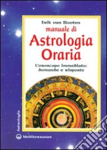Manuale di astrologia oraria. L'oroscopo immediato: domande e risposte libro di Van Slooten Erik