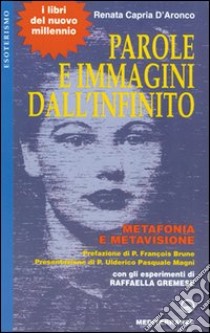 Parole e immagini dall'infinito. Metafonia e metavisione. Con gli esperimenti di Raffaella Gremese libro di Capria D'Aronco Renata