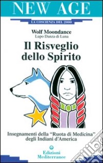 Il risveglio dello spirito. Insegnamenti della «Ruota di medicina» degli indiani d'America libro di Wolf Moondance