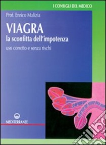 Viagra. La sconfitta dell'impotenza. Uso corretto e senza rischi libro di Malizia Enrico