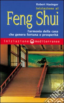 Iniziazione al feng shui. L'armonia della casa che genera fortuna e prosperità libro di Hasinger Robert