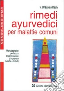 Rimedi ayurvedici per malattie comuni. Manuale pratico per la cura e la prevenzione di numerose malattie e disturbi libro di Dash Bhagwan