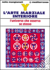 Y. L'arte marziale interiore. L'universo che osserva se stesso libro di Mangiameli Nello