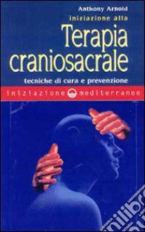 Iniziazione alla terapia craniosacrale libro di Arnold Anthony