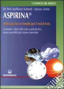 Aspirina. Molto più che un rimedio per il mal di testa. I molteplici effetti dell'acido acetilsalicilico. Nuove possibilità per curare e prevenire libro di Schmidt Karlheinz; Zerbst Marion