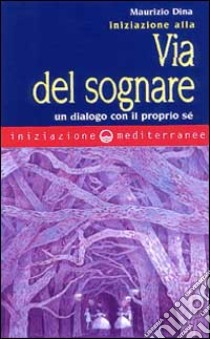 Iniziazione alla via del sognare. Un dialogo con il proprio sé libro di Dina Maurizio