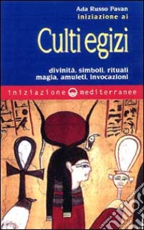 Iniziazione ai culti egizi. Divinità, simboli, rituali, magia, amuleti, invocazioni libro di Russo Pavan Ada