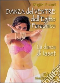 Danza del ventre dell'Egitto faraonico libro di Ferrari Regina