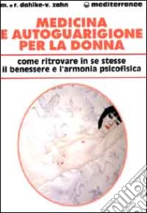 Medicina e autoguarigione per la donna. Ritrovare in se stesse benessere e armonia psicofisica libro di Dahlke Rüdiger; Zahn Volker; Dahlke Margit