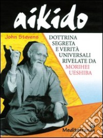 Aikido. Dottrina segreta e verità universali rivelate da Morihei Ueshiba libro di Stevens John