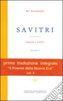 Savitri. Leggenda e simbolo. Vol. 2: Libri IV-XII libro di Aurobindo (sri); De Paolis P. (cur.)