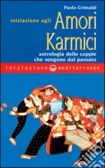 Iniziazione agli amori karmici libro di Crimaldi Paolo