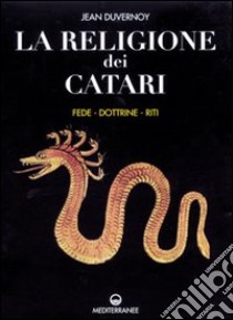 La religione dei catari. Fede, dottrine, riti libro di Duvernoy Jean