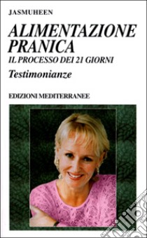 Alimentazione pranica. Il processo dei 21 giorni. Testimonianze libro di Jasmuheen (cur.)