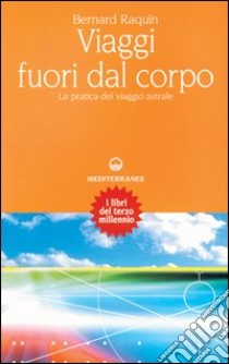 Viaggi fuori dal corpo. La pratica del viaggio astrale libro di Raquin Bernard