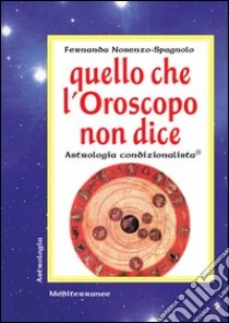 Quello che l'oroscopo non dice. Astrologia condizionalista libro di Nosenzo Spagnolo Fernanda