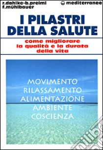 I pilastri della salute. Come migliorare la qualità e la durata della vita libro di Dahlke Rüdiger; Preiml Baldur; Mühlbauer Franz