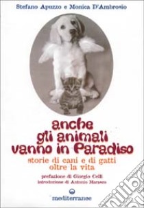 Anche gli animali vanno in paradiso. Storie di cani e gatti oltre la vita libro di Apuzzo Stefano; D'Ambrosio Monica