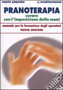 Pranoterapia. Curare con l'imposizione delle mani libro di Papadia Mario