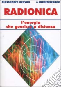 Radionica. L'energia che guarisce a distanza libro di Previdi Alessandra