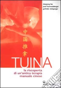 Tuina. La riscoperta di un'antica terapia manuale cinese libro di Fan Chaoyang; Hummelsberger Josef; Wislsperger Gerlinde