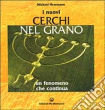 I nuovi cerchi nel grano. Un fenomeno che continua libro di Hesemann Michael