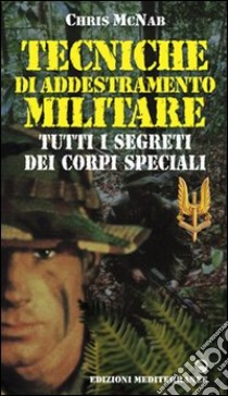 Tecniche di addestramento militare. Tutti i segreti dei corpi speciali libro di McNab Chris