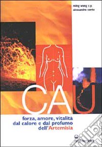 Cau. Forza, amore, vitalità, dal colore e dal profumo dell'artemisia libro di Ming Wong C. Y.; Conte Alessandro