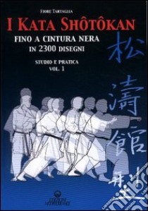 I kata shotokan fino a cintura nera in 2300 disegni. Studio e pratica. Vol. 1 libro di Tartaglia Fiore