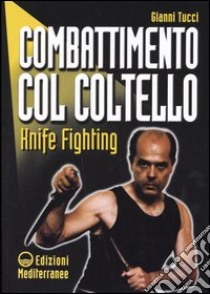 Combattimento col coltello. Knife fighting libro di Tucci Gianni