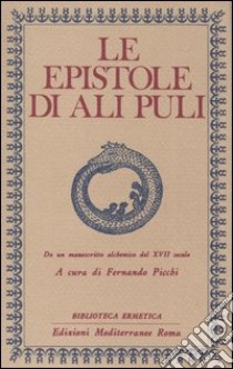 Le epistole di Ali Puli. Da un manoscritto alchemico del XVII secolo libro di Picchi F. (cur.)