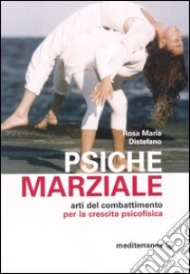 Psiche marziale. Arti del combattimento per la crescita psicofisica libro di Distefano Rosa M.