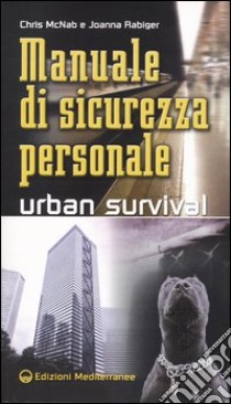 Manuale di sicurezza personale. Urban survival libro di McNab Chris; Rabiger Joanna