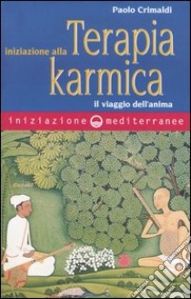 Iniziazione alla terapia karmica. Il viaggio dell'anima libro di Crimaldi Paolo