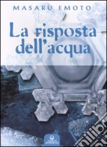 La risposta dell'acqua libro di Emoto Masaru