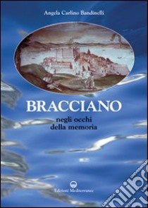 Bracciano. Negli occhi della memoria libro di Carlino Bandinelli Angela