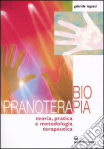 Biopranoterapia. Teoria, pratica e metodologia terapeutica libro di Laguzzi Gabriele