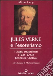 Jules Verne e l'esoterismo. I viaggi straordinari, i Rosacroce, Rennes-le-Chateau libro di Lamy Michel; De Turris G. (cur.)