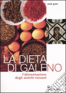 La dieta di Galeno. L'alimentazione degli antichi romani libro di Grant Mark