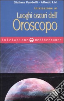 Iniziazione ai luoghi oscuri dell'oroscopo libro di Pandolfi Giuliana; Livi Alfredo