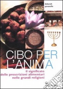 Cibo per l'anima. Il significato delle prescrizioni alimentari nelle grandi religioni libro di Pavanello Deborah