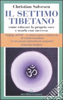 Il settimo tibetano. Come educare la propria voce e usarla con successo libro di Salvesen Christian