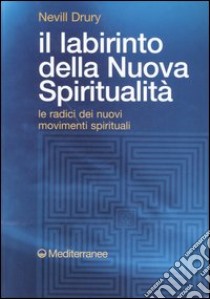 Il labirinto della nuova spiritualità. Le radici dei nuovi movimenti spirituali libro di Drury Nevill; De Turris G. (cur.)