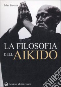 La filosofia dell'Aikido libro di Stevens John