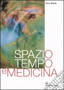 Spazio, tempo e medicina libro di Dossey Larry