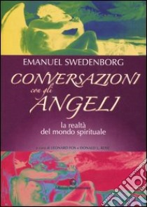 Conversazioni con gli angeli. La realtà del mondo spirituale libro di Swedenborg Emanuel; Fox L. (cur.); Rose D. L. (cur.)