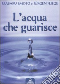 L'acqua che guarisce libro di Emoto Masaru; Fliege Jürgen