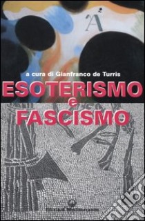 Esoterismo e fascismo. Storia, interpretazioni, documenti libro di De Turris G. (cur.)