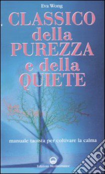 Classico della purezza e della quiete. Manuale taoista per coltivare la calma libro di Wong E. (cur.)